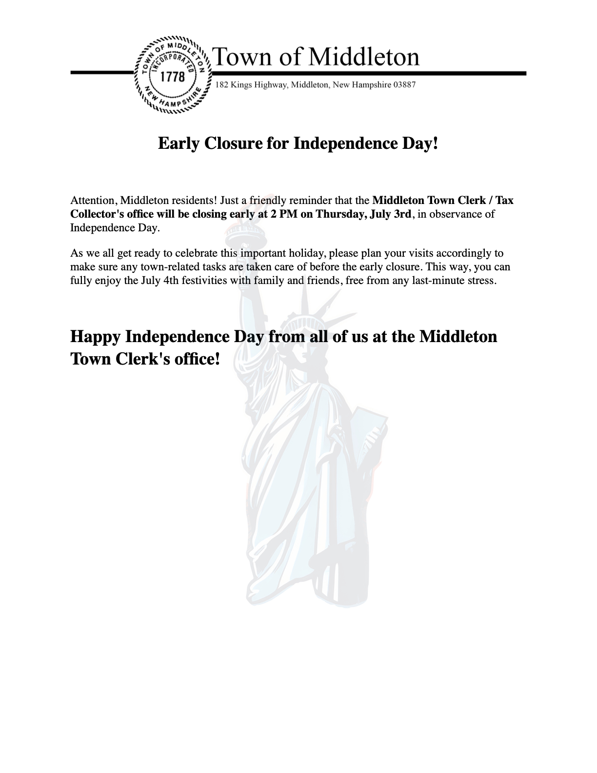Early Closure for Independence Day!  Attention, Middleton residents! Just a friendly reminder that the Middleton Town Clerk / Tax Collector's office will be closing early at 2 PM on Thursday, July 3rd, in observance of Independence Day. As we all get ready to celebrate this important holiday, please plan your visits accordingly to make sure any town-related tasks are taken care of before the early closure. This way, you can fully enjoy the July 4th festivities with family and friends, free from any last-minute stress.  Happy Independence Day from all of us at the Middleton Town Clerk's office!