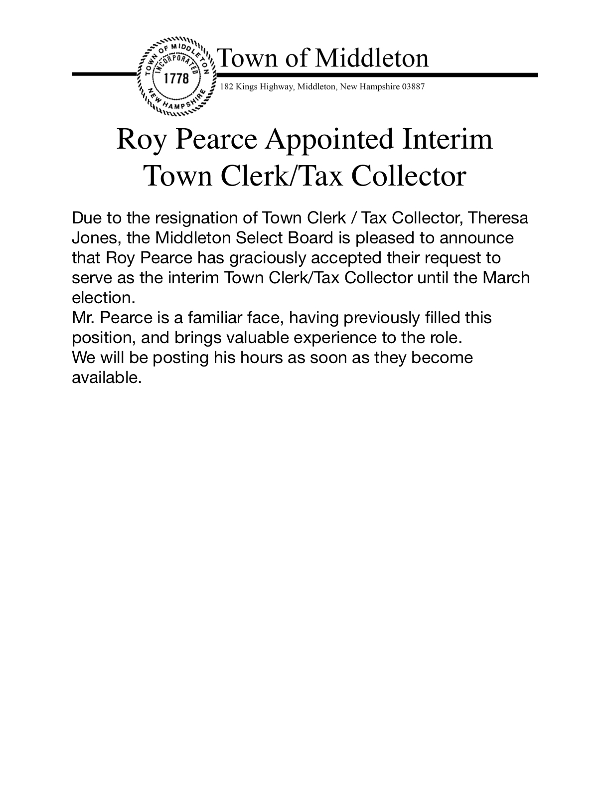 Due to the resignation of Town Clerk / Tax Collector, Theresa Jones, the Middleton Select Board is pleased to announce that Roy Pearce has graciously accepted their request to serve as the interim Town Clerk/Tax Collector until the March election. Mr. Pearce is a familiar face, having previously filled this position, and brings valuable experience to the role. We will be posting his hours as soon as they become available.
