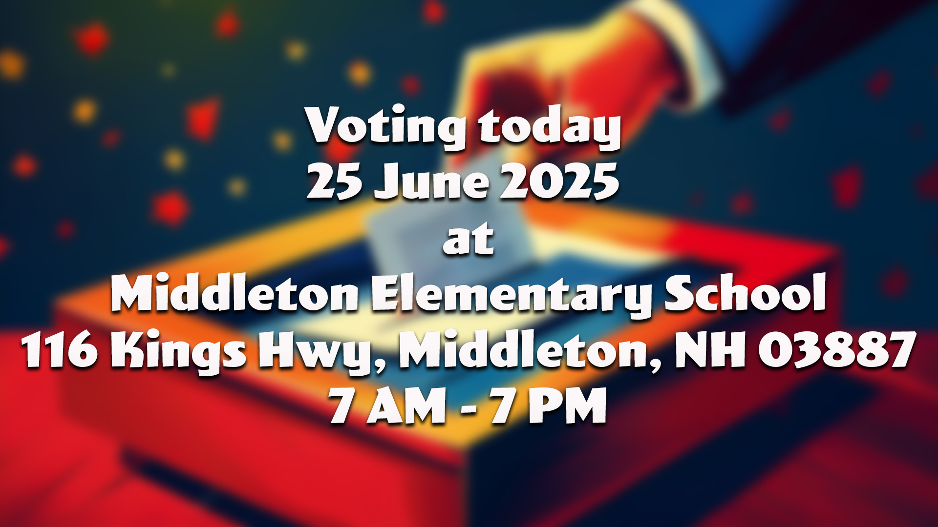 Voting today  25 June 2025  at Middleton Elementary School 116 Kings Hwy, Middleton, NH 03887 7 AM - 7 PM